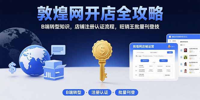 敦煌网开店全攻略：B端转型知识，店铺注册认证流程，旺销王批量刊登技-非凡网-资源网-最新项目分享网站