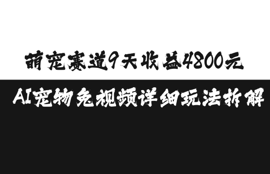 萌宠赛道9天收益4800元，AI宠物免视频详细玩法拆解-非凡网-资源网-最新项目分享网站