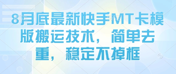 8月底最新快手MT卡模版搬运技术，简单去重，稳定不掉框-非凡网-资源网-最新项目分享网站