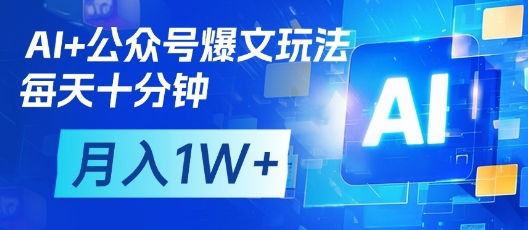 AI+公众号爆文玩法，每天十分钟，批量矩阵操作，月入1W+-非凡网-资源网-最新项目分享网站