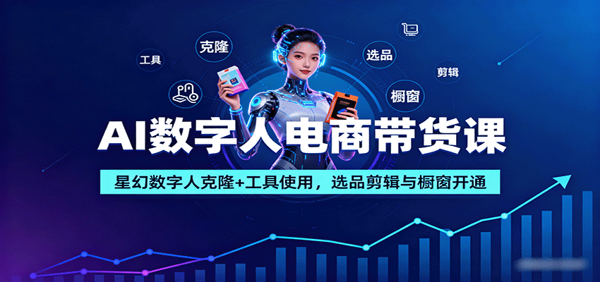 AI数字人电商带货课：星幻数字人克隆+工具使用，选品剪辑与橱窗开通-非凡网-资源网-最新项目分享网站