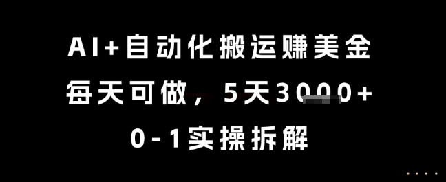 AI+自动化搬运挣美金，每天可做，5天3k+，0-1实操拆解【揭秘】-非凡网-资源网-最新项目分享网站