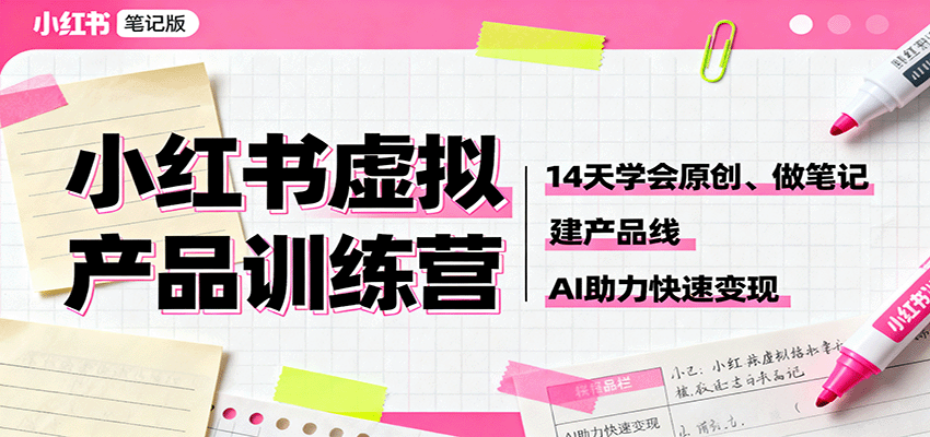 小红书虚拟产品训练营:14天学会原创、做笔记、建产品线,AI助力快速变现-非凡网-资源网-最新项目分享网站