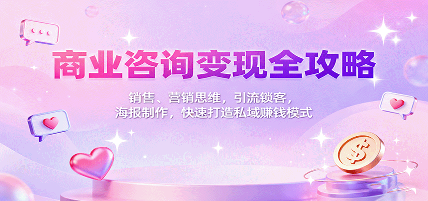商业咨询变现全攻略：销售、营销思维，引流锁客，海报制作，快速打造私域赚钱模式-非凡网-资源网-最新项目分享网站