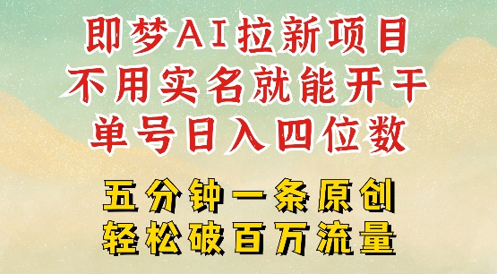 2025抖音新项目，即梦AI拉新，不用实名就能做，几分钟一条原创作品，全职干单日收益突破四位数-非凡网-资源网-最新项目分享网站