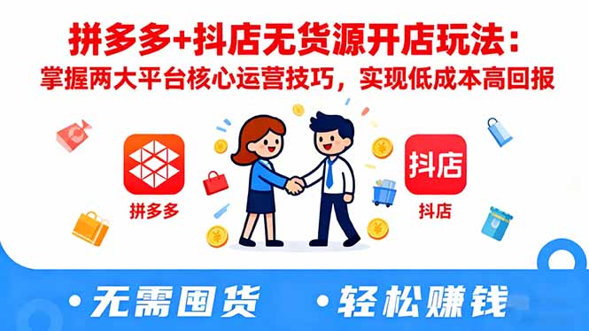 拼多多+抖店无货源开店玩法：掌握两大平台核心运营技巧，实现低成本高回报-非凡网-资源网-最新项目分享网站