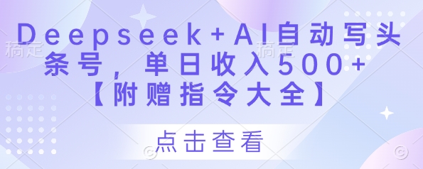 Deepseek+AI自动写头条号，单日收入500+ 【附赠指令大全】-非凡网-资源网-最新项目分享网站