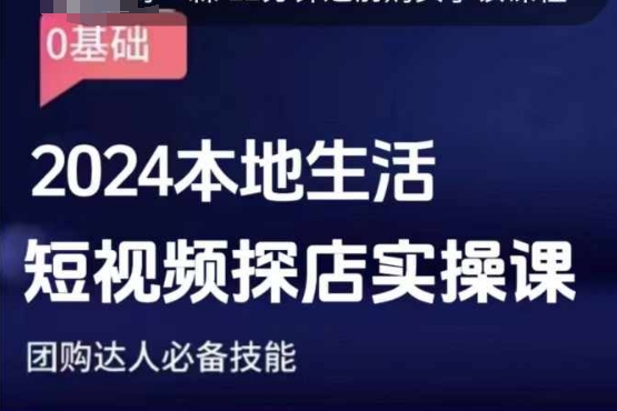 团购达人短视频课程，2024本地生活短视频探店实操课，团购达人必备技能-非凡网-资源网-最新项目分享网站