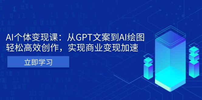 AI个体变现课：从GPT文案到AI绘图，轻松高效创作，实现商业变现加速-非凡网-资源网-最新项目分享网站
