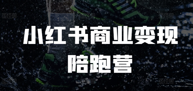 小红书商业变现陪跑营，小红书电商教程-非凡网-资源网-最新项目分享网站