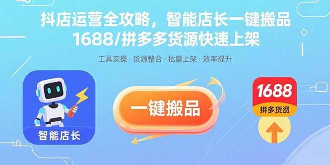 抖店运营全攻略，智能店长一键搬品，1688/拼多多货源快速上架-非凡网-资源网-最新项目分享网站