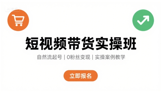 短视频带货实操班，自然流电商快速起号，实现轻松带货变现-非凡网-资源网-最新项目分享网站