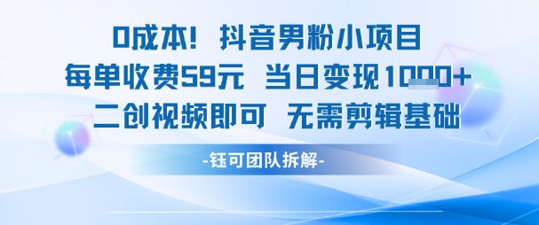0成本，抖音男粉小项目 每单收费59元当日变现1k+ 二创视频即可无需剪辑基础-非凡网-资源网-最新项目分享网站