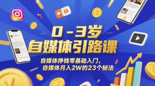 0-3岁自媒体引路课，自媒体挣钱零基础入门，自媒体月入2W的23个秘法-非凡网-资源网-最新项目分享网站