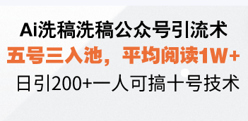 Ai洗稿洗稿公众号引流术，五号三入池，平均阅读1W+，日引200+一人可搞…-非凡网-资源网-最新项目分享网站