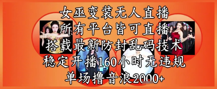 女巫变装直播最新玩法，所有直播平台皆可操作，稳定开播160小时无违规，单场撸音浪2k+-非凡网-资源网-最新项目分享网站