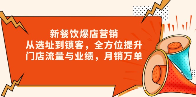 新 餐饮爆店营销，从选址到锁客，全方位提升门店流量与业绩，月销万单-非凡网-资源网-最新项目分享网站