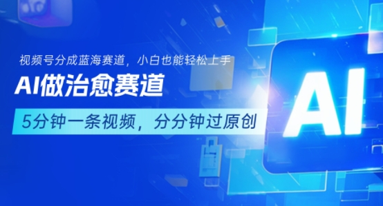 用AI做治愈赛道，结合视频号分成计划，小白也能轻松上手-非凡网-资源网-最新项目分享网站