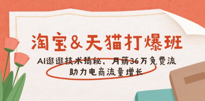 淘宝&天猫 打爆班，AI逛逛技术揭秘，月薅36万免费流，助力流量增长-非凡网-资源网-最新项目分享网站