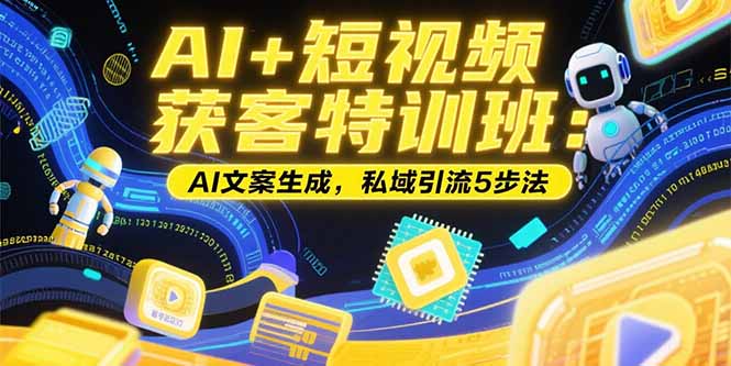 AI+短视频获客特训班：账号定位技巧，AI文案生成，私域引流5步法-非凡网-资源网-最新项目分享网站
