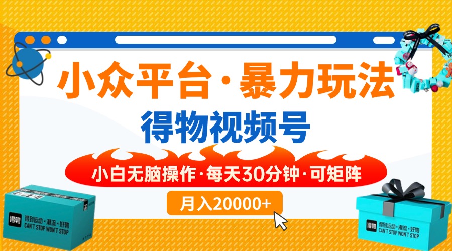 【得物】小众平台暴力玩法，一键搬运爆款视频，可矩阵，小白无脑操作，…-非凡网-资源网-最新项目分享网站