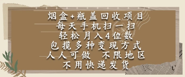 烟盒瓶盖回收项目，每天手机扫一扫，轻松月入4位数，人人可做，不限地区，不用快递【揭秘】-非凡网-资源网-最新项目分享网站