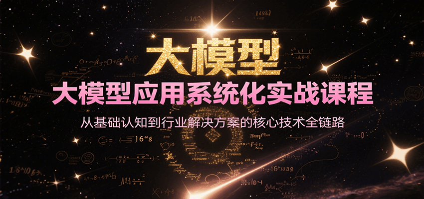 大模型应用系统化实战课程，从基础认知到行业解决方案的核心技术全链路-非凡网-资源网-最新项目分享网站