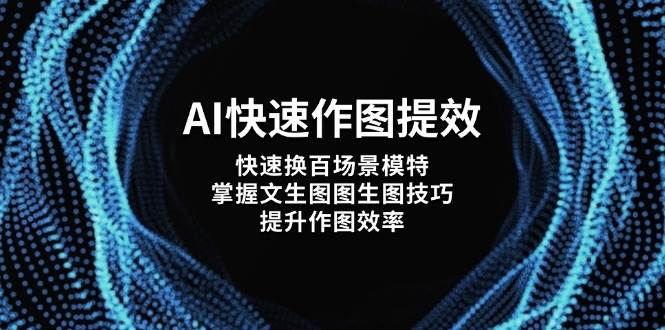 AI快速作图提效，快速换百场景模特，掌握文生图图生图技巧，提升作图效率-非凡网-资源网-最新项目分享网站