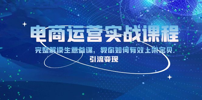 电商运营实战课程：完整解读生意参谋，教你如何有效上架宝贝，引流变现-非凡网-资源网-最新项目分享网站