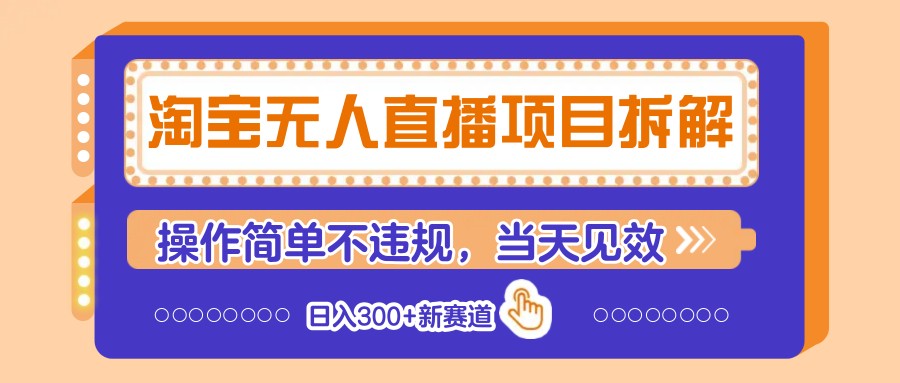 淘宝无人直播项目拆解，操作简单不违规，当天见效 日入300+新赛道-非凡网-资源网-最新项目分享网站