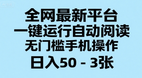 全网最新平台，一键运行自动阅读，无门槛手机操作，日入50-3张+【揭秘】-非凡网-资源网-最新项目分享网站