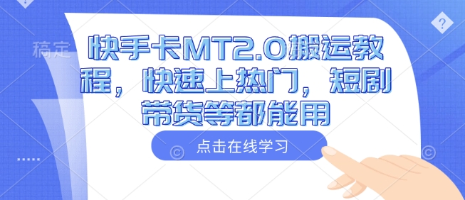 快手卡MT2.0搬运教程，快速上热门，短剧带货等都能用-非凡网-资源网-最新项目分享网站
