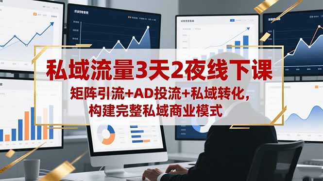 私域流量3天2夜线下课，矩阵引流+AD投流+私域转化，构建完整私域商业模式-非凡网-资源网-最新项目分享网站