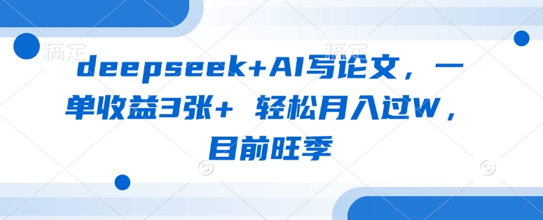 deepseek+AI写论文，一单收益3张+ 轻松月入过W，目前旺季-非凡网-资源网-最新项目分享网站