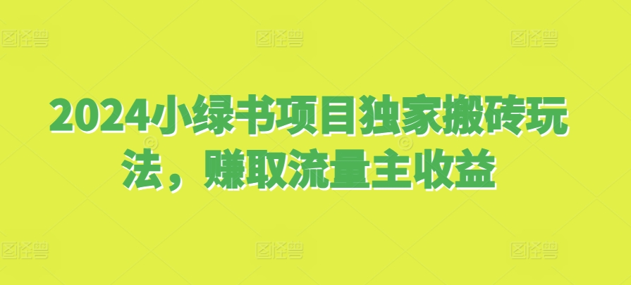 2024小绿书项目独家搬砖玩法，赚取流量主收益-非凡网-资源网-最新项目分享网站