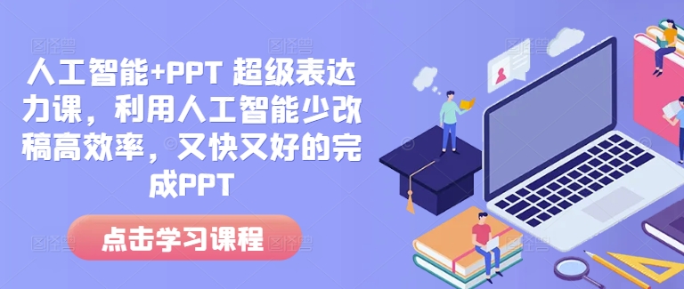 人工智能+PPT 超级表达力课，利用人工智能少改稿高效率，又快又好的完成PPT-非凡网-资源网-最新项目分享网站