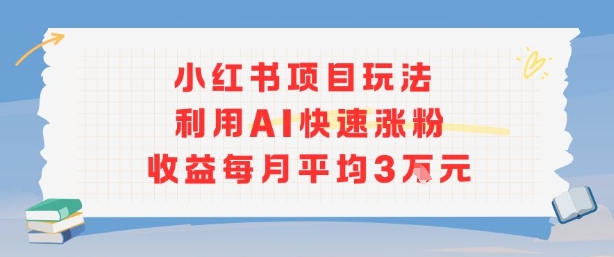 小红书商单项目新玩法，利用AI快速涨粉收益每月平均3W-非凡网-资源网-最新项目分享网站