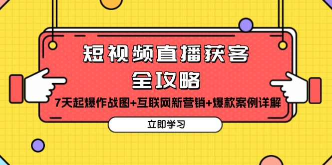 短视频直播获客全攻略：7天起爆作战图+互联网新营销+爆款案例详解-非凡网-资源网-最新项目分享网站