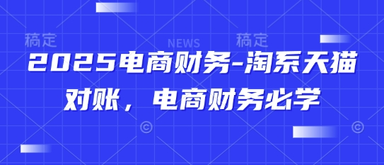 2025电商财务-淘系天猫对账，电商财务必学-非凡网-资源网-最新项目分享网站