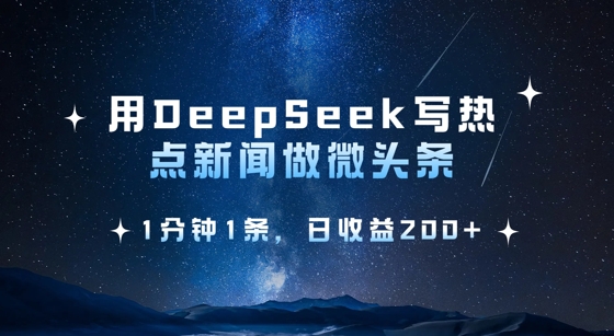用DeepSeek写热点微头条，1分钟1条，日收益2张-非凡网-资源网-最新项目分享网站