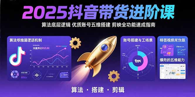 2025抖音带货进阶课：算法底层逻辑,优质账号五维搭建,剪映全功能速成指南-非凡网-资源网-最新项目分享网站