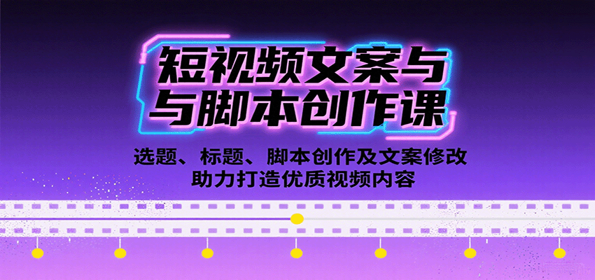 短视频文案与脚本创作课：选题、标题、脚本创作及文案修改等助力打造优质视频内容-非凡网-资源网-最新项目分享网站
