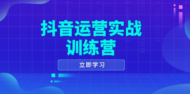 抖音运营实战训练营，0-1打造短视频爆款，涵盖拍摄剪辑、运营推广等全过程-非凡网-资源网-最新项目分享网站