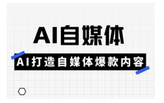 Ai自媒体实操课，AI打造自媒体爆款内容-非凡网-资源网-最新项目分享网站