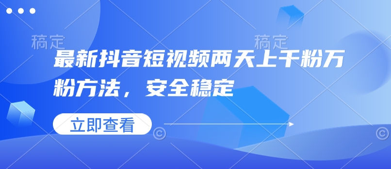 最新抖音短视频两天上千粉万粉方法，安全稳定-非凡网-资源网-最新项目分享网站