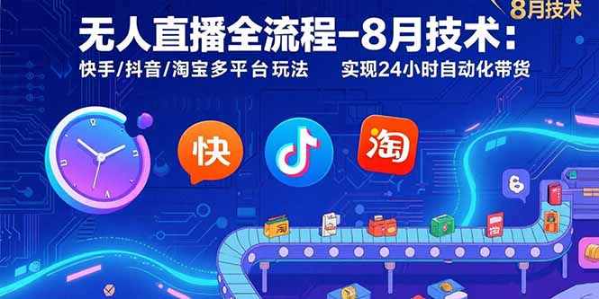 无人直播全流程-8月技术：快手/抖音/淘宝多平台玩法 实现24小时自动化带货-非凡网-资源网-最新项目分享网站