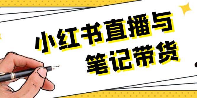 小红书直播与笔记带货：选品、上架、笔记写作、视频剪辑及直播话术等-非凡网-资源网-最新项目分享网站