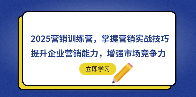 2025营销训练营，掌握营销实战技巧，提升企业营销能力，增强市场竞争力-非凡网-资源网-最新项目分享网站