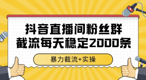 抖音直播间粉丝群暴力截流，一台电脑每天稳定2000条数据，暴力截流+实操 【揭秘】-非凡网-资源网-最新项目分享网站