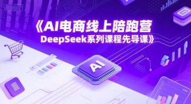 AI电商线上陪跑营，DeepSeek系列课程先导课-非凡网-资源网-最新项目分享网站